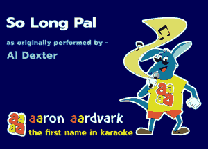 So Long Paul

a, ougmnlly pol'uuuuod by

AI Dexter

g the first name in karaoke