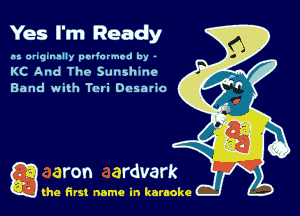 Yes I'm Ready

as anqmnlly pcviormed by -

KC And The Sunshme
Band with Teri Ocsario

Q the first name in karaoke