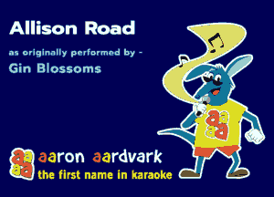 Allison Road

.15 originally povinrmbd by -

Gin Blossoms

game firs! name in karaoke