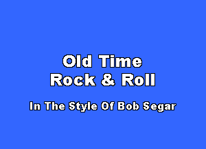 Old Time

Rock 83 Roll

In The Style Of Bob Segar