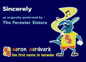 Sincerely

nu Dliginolly pcdouned by -

The Foresmt Sisters

game firs! name in karaoke