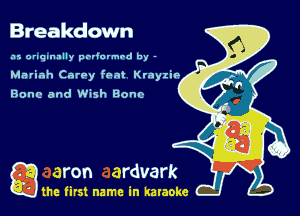 Breakdown

.15 onqlnnlly poviormrd by -
Mariah Carey fpm Krnyz'w

Bone and Wish Bone

gm first name in karaoke