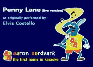 Penny Lane (uv- union)

as originally pnl'nrmhd by -

Elvis Costello

game firs! name in karaoke
