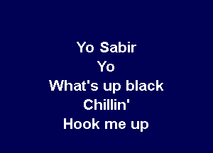 Yo Sabir
Yo

What's up black
Chillin'
Hook me up