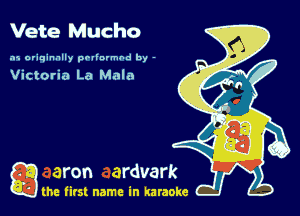 Vete Mucho

.15 originally povinrmbd by -

Victoria La Mala

a the first name in karaoke
