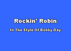 Rockin' Robin

In The Style Of Bobby Day