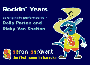 Rockin' Years

as ougmauy 01-40..qu by
Dolly Panon and
Ricky Van Shelton

Q the first name in karaoke