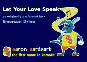 Let Your Love Speak

.15 originally povinrmbd by -

Emerson Drive

a the first name in karaoke