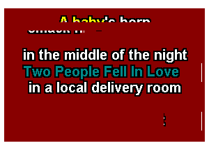 in the middle of the night

in a local delivery room