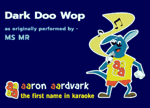 Dark Doo Wop

as originally pnl'nrmhd by -

a the first name in karaoke