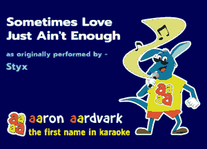Sometimes Love
Just Ain't Enough

.3 nuiqirmlly nmln-mod by

Q the first name in karaoke