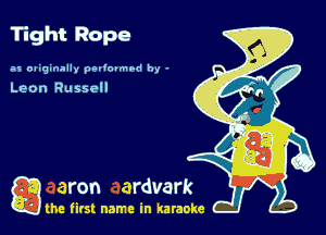 Tight Rope

as oaiginally pado'mrd by '

Leon Russell

a the first name in karaoke