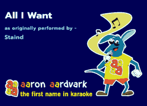 All I Want

as originally pnl'nrmhd by -

a the first name in karaoke