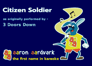 Citizen Soldier

.11 oviqinnlly pariounrd by -

3 Doors Dawn

g the first name in karaoke