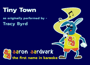 Tiny Town

as oaiginally patioamod by -

Tracy Bytd

g the first name in karaoke