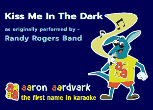 Kiss Me In The Dark

as originally pnl'nrmhd by -

Randy Rogers Band

g the first name in karaoke