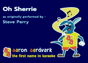 Oh Sherrie

.15 originally povinrmbd by -

Steve Petty

a the first name in karaoke