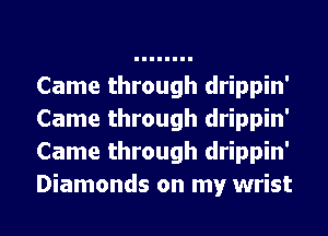 Came through drippin'
Came through drippin'
Came through drippin'
Diamonds on my wrist