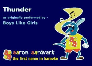 Thunder

as originally pnl'nrmhd by -

Boys Like Girls

a the first name in karaoke