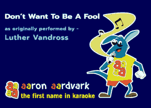 Don't Want To Be A Foo!

as originally pnl'nrmhd by -

Luther Vandross

a the first name in karaoke