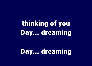 thinking of you
Day... dreaming

Day... dreaming