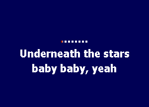 Underneath the stars
baby baby, yeah