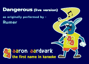 Dangerous (Iiv. wnbn)

.15 originally povinrmbd by -

Rumer

a the first name in karaoke