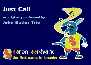 Just Call

as originally pnl'nrmhd by -

John Butler Trio

g the first name in karaoke