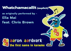Whatchumucallit (upncm

as originally pnl'nrmhd by -

Ella Mai
feat Chris Brown

g the first name in karaoke