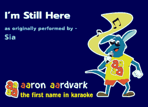 I'm Still Here

as originally pnl'nrmhd by -

a the first name in karaoke