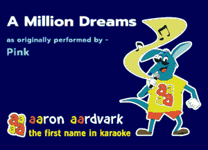 A Million Dreams

.15 originally povinrmbd by -

Q the first name in karaoke