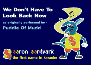 We Don't Have To
Look Back Now

as originally pvlfcrmud by -

Puddle Of Mudd

Q the first name in karaoke