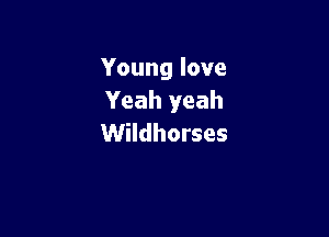 Younglove
Yeah yeah

Wildhorses