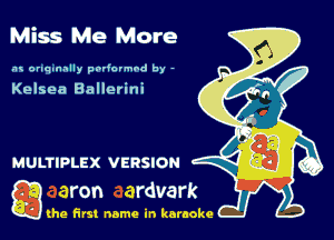 Miss Me More

.'u onqnnnlly padovmod by -

Kelsea Ballerini

Q the first name in karaoke