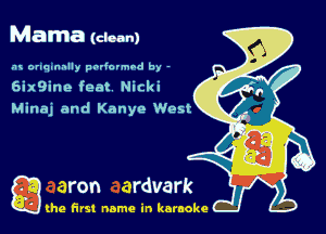 Mama (clean)

.'u onqnnnlly padovmad by -

6ix9ine feat Nicki
Mina) and Kanye West

g the first name in karaoke