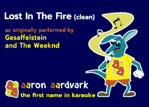 Lost In The Fire (dean)

Gesaffelstein
and The Weeknd

g the first name in karaoke