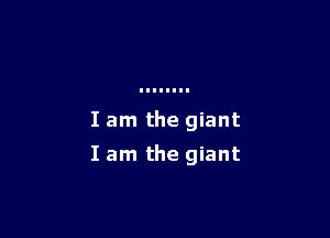 I am the giant

I am the giant
