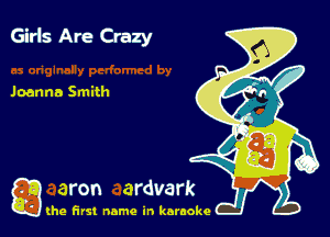 Girls Are Crazy

Joanna Smith

g the first name in karaoke