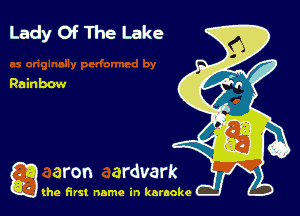 Lady Of The Lake

Rainbow

g the first name in karaoke