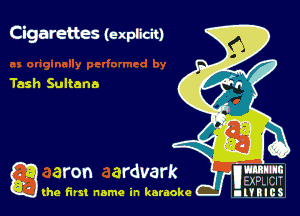 Cigarettes (e xplicit)

Tash Sultana

EXPLICII
(he first name in karaoke numcs

g aron ardvark '-m