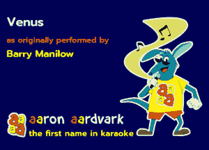 Venus

Batry Manilw

a (he first name in karaoke