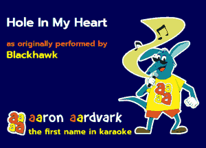 Hole In My Heart

Blackhawk

g the first name in karaoke