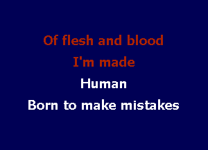 Human

Born to make mistakes