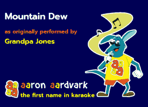 Mountain Dew

Grandpa Jones

g the first name in karaoke