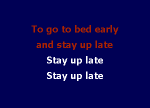 Stay up late

Stay up late