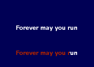 Forever may you run