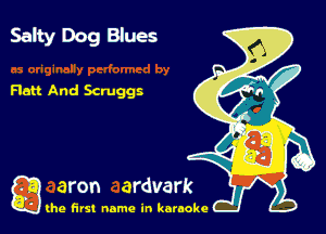Salty Dog Blues

Flatt And Scruggs

g the first name in karaoke