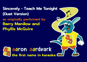 Sincemly - Toada Me Tonight
(Duet Vasion)

Barry Manilow and
Phyllis McGuire

g the first name in karaoke