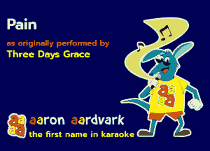 Pain

Three Days Grace

g the first name in karaoke