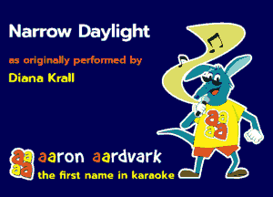 Nan-ow Daylight

Diana Krall

g the first name in karaoke
